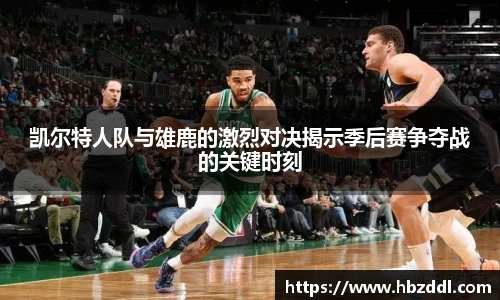 凯尔特人队与雄鹿的激烈对决揭示季后赛争夺战的关键时刻